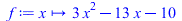 f := proc (x) options operator, arrow; `+`(`*`(3, `*`(`^`(x, 2))), `-`(`*`(13, `*`(x))), `-`(10)) end proc; 